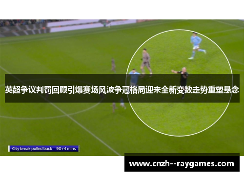 英超争议判罚回顾引爆赛场风波争冠格局迎来全新变数走势重塑悬念
